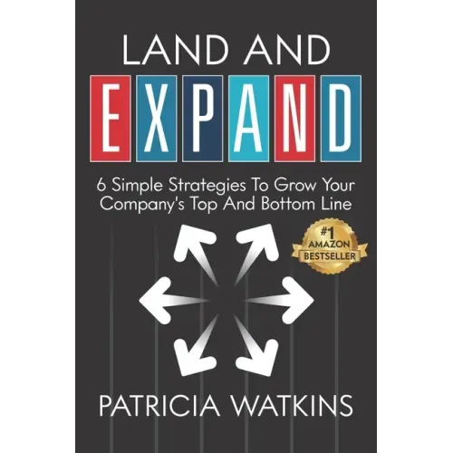Land and EXPAND: 6 Simple Strategies to Grow Your Company's Top and Bottom Line