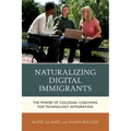 Naturalizing Digital Immigrants: The Power of Collegial Coaching for Technology Integration