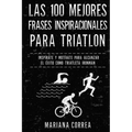 Las 100 MEJORES FRASES INSPIRACIONALES PARA TRIATLON: INSPIRATE y MOTIVATE PARA ALCANZAR EL EXITO COMO TRIATLETA IRONMAN