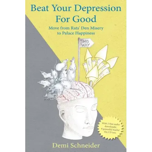 Beat Your Depression For Good: Move from Rats' Den Misery to Palace Happiness