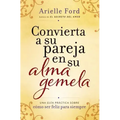 Convierta a Su Pareja En Su Alma Gemela: Una Guía Práctica Sobre Cómo Ser Feliz Para Siempre