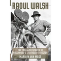 Raoul Walsh: The True Adventures of Hollywood's Legendary Director