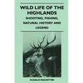 Wild Life Of The Highlands - Shooting, Fishing, Natural History And Legend