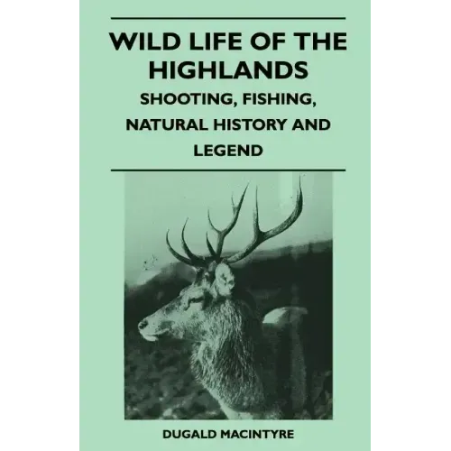 Wild Life Of The Highlands - Shooting, Fishing, Natural History And Legend