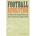 Football Revolution: The Rise of the Spread Offense and How It Transformed College Football