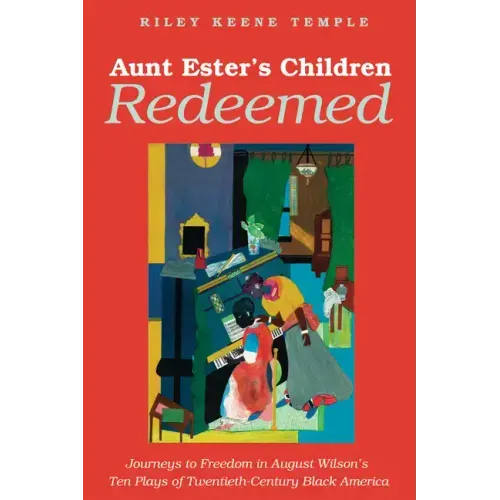 Aunt Ester's Children Redeemed: Journeys to Freedom in August Wilson's Ten Plays of Twentieth-Century Black America