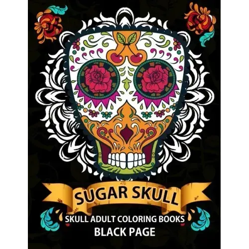 Sugar Skull: black page adult coloring books at midnight Version ( Dia De Los Muertos, Skull Coloring Book for Adults, Relaxation & Meditation )
