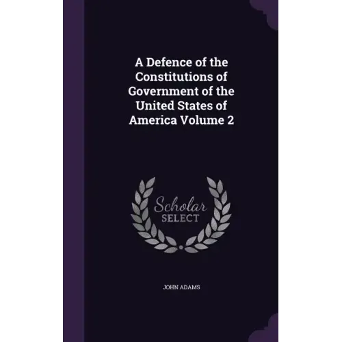 A Defence of the Constitutions of Government of the United States of America Volume 2