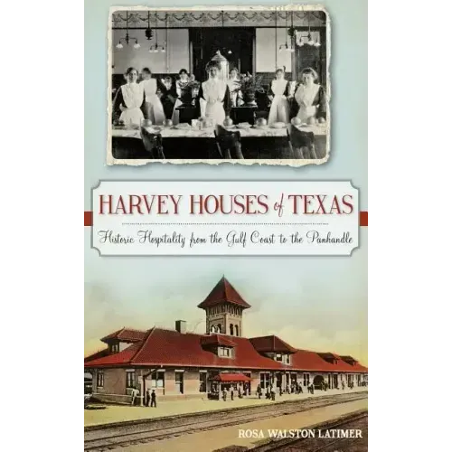 Harvey Houses of Texas: Historic Hospitality from the Gulf Coast to the Panhandle