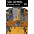 William Shakespeare's The Two Noble Kinsmen: A Retelling in Prose