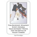 Tom Bluefoot, Wyandot Scout, General "Mad Anthony" Wayne, and the Battle of Fallen Timbers
