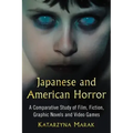 Japanese and American Horror: A Comparative Study of Film, Fiction, Graphic Novels and Video Games
