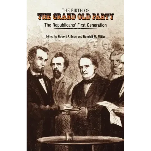 The Birth of the Grand Old Party: The Republicans' First Generation