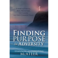 Finding Purpose In Adversity: A Story of Survival, Hope, Redemption, Life Lessons, and God's Unearned Grace.