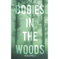 Bodies in the Woods: Unexplained Mysteries, Volume 2