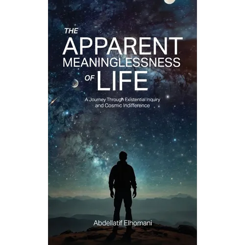 The Apparent Meaninglessness of Life, A Journey Through Existential Inquiry and Cosmic Indifference