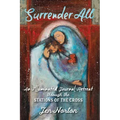 Surrender All: An Illuminated Journal Retreat Through the Stations of the Cross