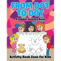 From Dot to Dot: A Toddler Activity Book