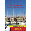 Provence Travel Guide: Marseille & Bouches-du-Rhone: What to Do & Where to Go