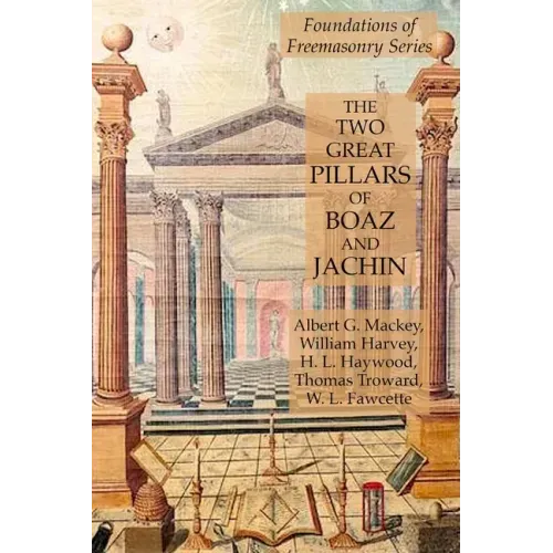 The Two Great Pillars of Boaz and Jachin: Foundations of Freemasonry Series