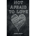 Not Afraid to Love