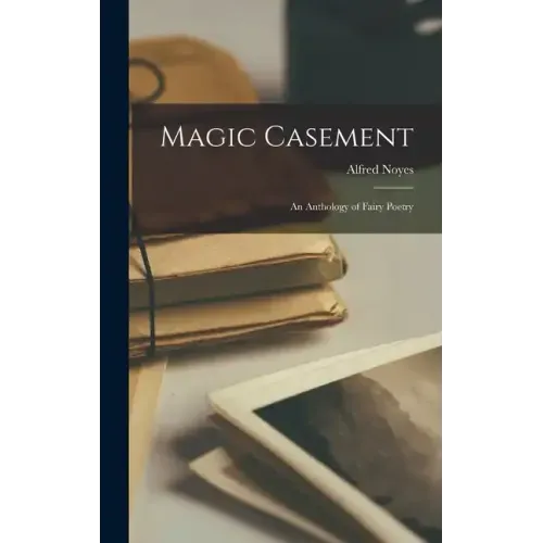 Magic Casement; an Anthology of Fairy Poetry