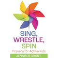 Sing, Wrestle, Spin: Prayers for Active Kids