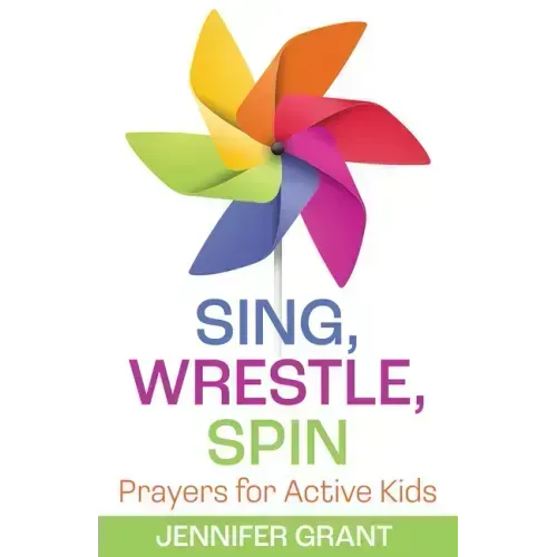 Sing, Wrestle, Spin: Prayers for Active Kids