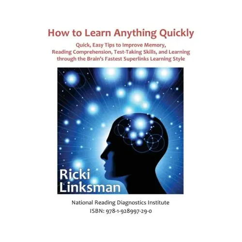 How to Learn Anything Quickly: Quick, Easy Tips to Improve Memory, Reading Comprehension, Test-Taking Skills, and Learning through the Brain's Fastes