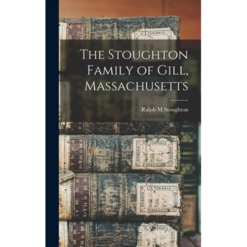 The Stoughton Family of Gill, Massachusetts