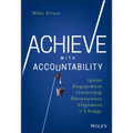 Achieve with Accountability: Ignite Engagement, Ownership, Perseverance, Alignment, and Change