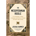 The Mesopotamian Riddle: An Archaeologist, a Soldier, a Clergyman, and the Race to Decipher the World's Oldest Writing