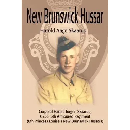 New Brunswick Hussar: Corporal Harold Jorgen Skaarup, G753, 5th Armored Regiment (8th Princess Louise's New Brunswick Hussars)