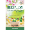 Herbalism Advanced guide: Discover Ten Wild Herbs useful for Modern Problems. Learn how to Grow and Use Common and Wild Herbs at Home for Herbal