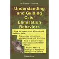 Understanding and Guiding Cats' Elimination Behaviors: How to Train Kittens, How to Prevent and Solve Cleanliness Problems, How to Make Changes