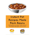 Instant Pot Recipes Made From Beans: 50 Healthy & Super Tasty Instant Pot Bean Recipes You'll Love: What Is The Ratio Of Beans To Water