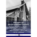 History of Spartanburg County: Authentic Biographical Records, Social Events, and Civil War Stories of Spartanburg, South Carolina - 1783 to 1900