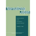 Normalizing Japan: Politics, Identity, and the Evolution of Security Practice