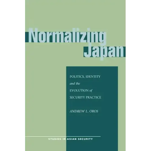 Normalizing Japan: Politics, Identity, and the Evolution of Security Practice