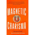 Magnetic Charisma: How to Build Instant Rapport, Be More Likable, and Make a Memorable Impression - Gain the It Factor