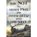 How Not to Shoot Fish, and Other Deer that Got Away
