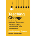 Teaching Change: How to Develop Independent Thinkers Using Relationships, Resilience, and Reflection