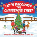 Let's Decorate the Christmas Tree! Christmas Coloring Books 8-12 Years Old