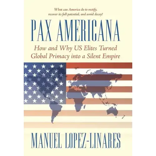 Pax Americana: How and Why US Elites Turned Global Primacy into a Silent Empire