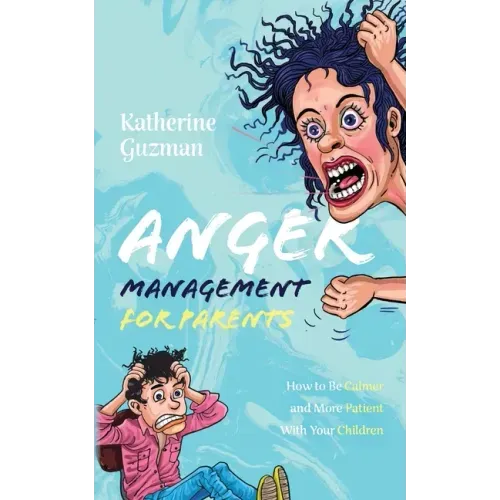 Anger Management for Parents: How to Be Calmer and More Patient With Your Children