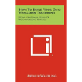 How To Build Your Own Workshop Equipment: Home Craftsman Series Of Woodworking Manuals