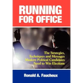 Running for Office: The Strategies, Techniques and Messages Modern Political Candidates Need To Win Elections