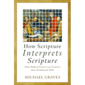 How Scripture Interprets Scripture: What Biblical Writers Can Teach Us about Reading the Bible