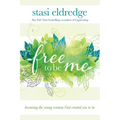 Free to Be Me: Becoming the Young Woman God Created You to Be