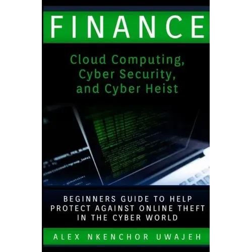 Finance: Cloud Computing, Cyber Security and Cyber Heist - Beginners Guide to Help Protect Against Online Theft in the Cyber World